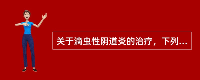 关于滴虫性阴道炎的治疗，下列说法正确的是