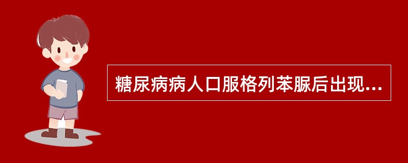 糖尿病病人口服格列苯脲后出现强烈饥饿感、心悸、手颤、出汗，最可能是由于