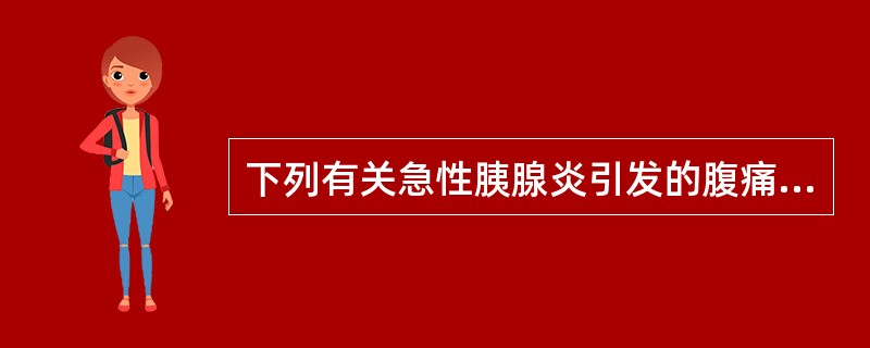 下列有关急性胰腺炎引发的腹痛叙述正确的是