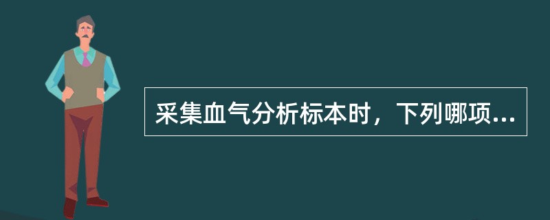 采集血气分析标本时，下列哪项不正确