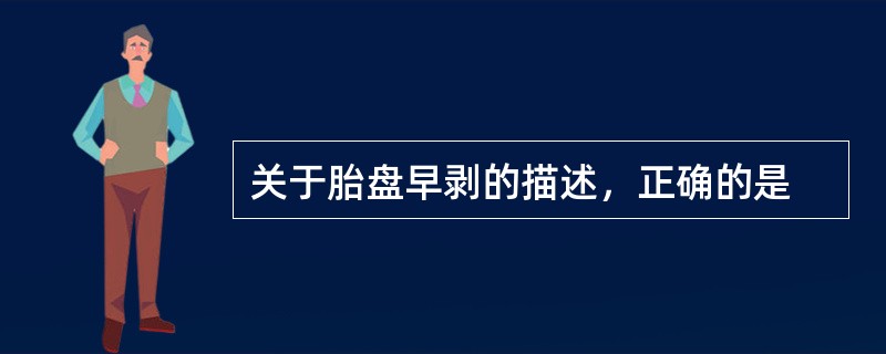 关于胎盘早剥的描述，正确的是
