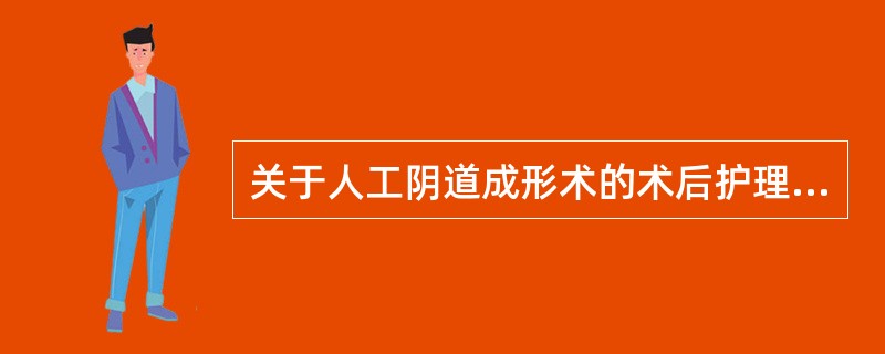 关于人工阴道成形术的术后护理措施，正确的是