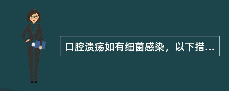 口腔溃疡如有细菌感染，以下措施正确的是