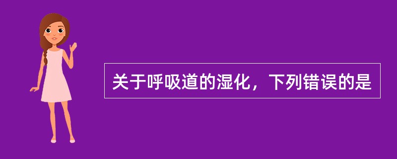 关于呼吸道的湿化，下列错误的是
