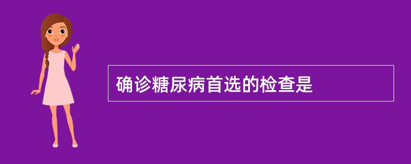 确诊糖尿病首选的检查是