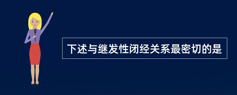 下述与继发性闭经关系最密切的是