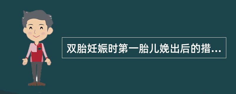 双胎妊娠时第一胎儿娩出后的措施，正确的是