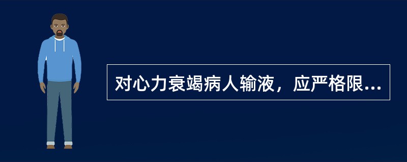 对心力衰竭病人输液，应严格限制滴速在