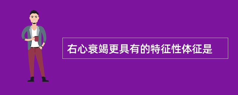 右心衰竭更具有的特征性体征是