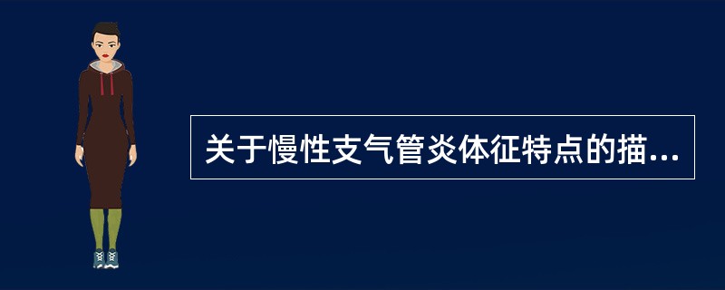 关于慢性支气管炎体征特点的描述，下列哪项错误