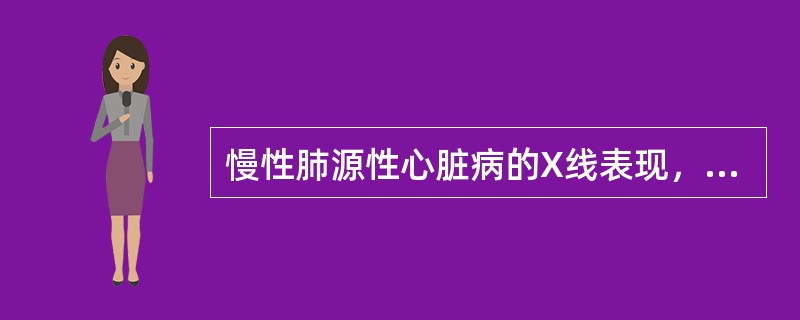 慢性肺源性心脏病的X线表现，哪项错误