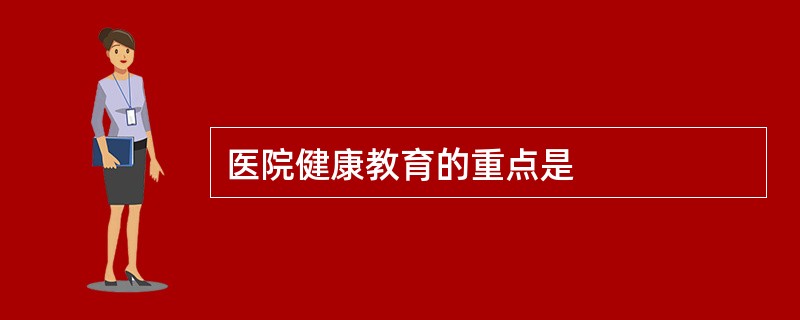 医院健康教育的重点是