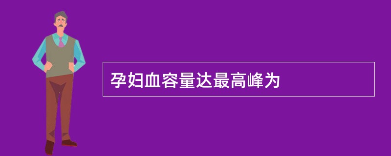 孕妇血容量达最高峰为