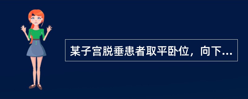 某子宫脱垂患者取平卧位，向下屏气用力时，子宫颈已脱出于阴道口外，但宫体尚在阴道内，指导患者正确使用子宫托的方法是