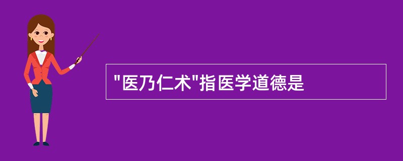 "医乃仁术"指医学道德是