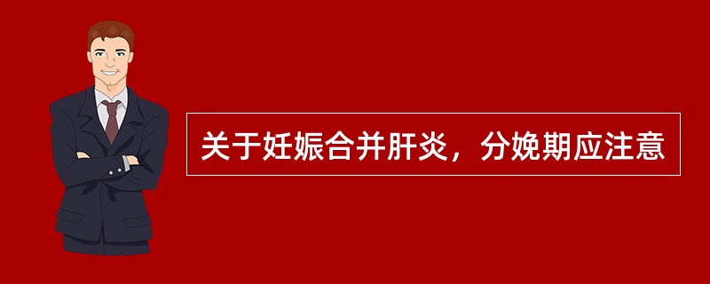 关于妊娠合并肝炎，分娩期应注意