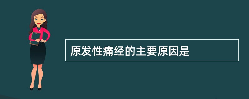 原发性痛经的主要原因是