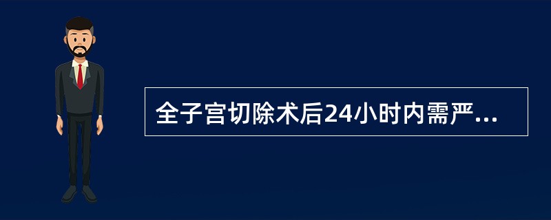 全子宫切除术后24小时内需严密监护阴道出血情况是因为