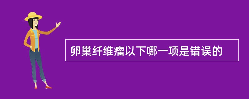 卵巢纤维瘤以下哪一项是错误的