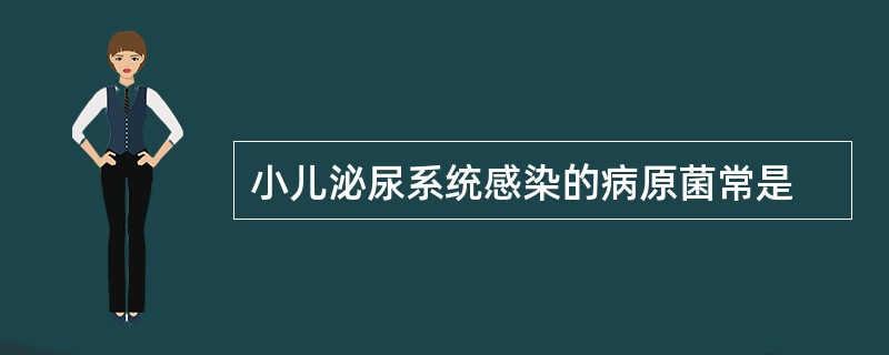 小儿泌尿系统感染的病原菌常是