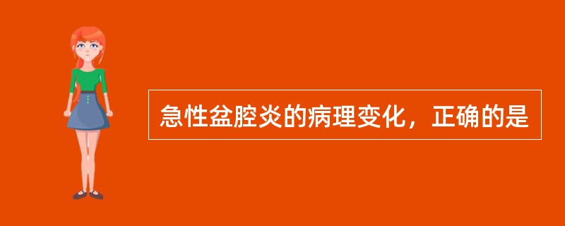 急性盆腔炎的病理变化，正确的是