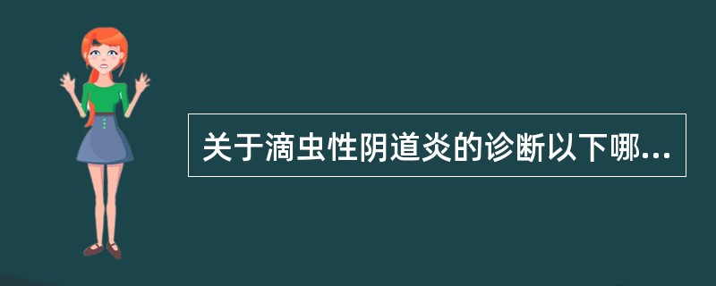 关于滴虫性阴道炎的诊断以下哪项正确