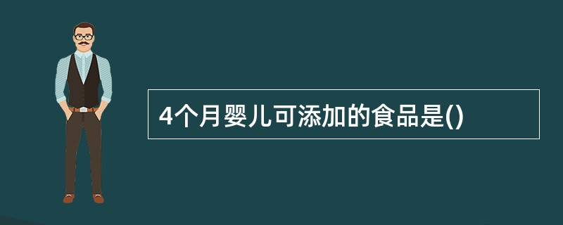 4个月婴儿可添加的食品是()