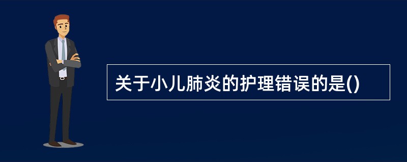 关于小儿肺炎的护理错误的是()