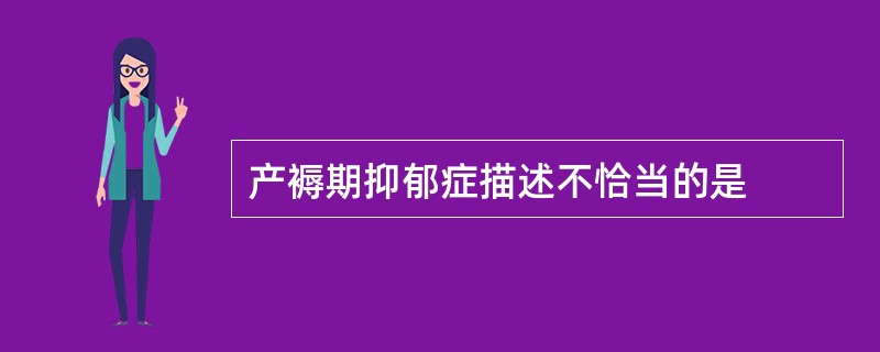 产褥期抑郁症描述不恰当的是