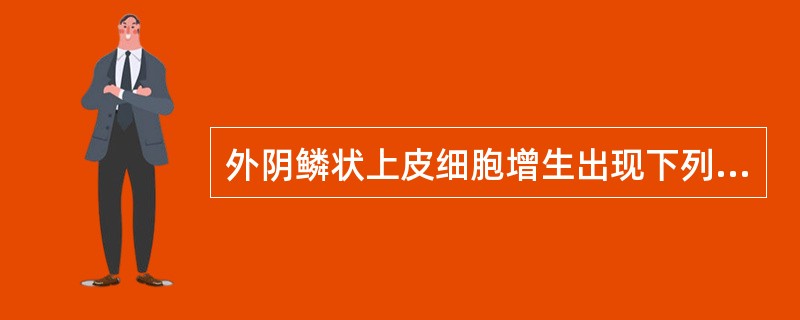 外阴鳞状上皮细胞增生出现下列哪种情况应警惕癌变