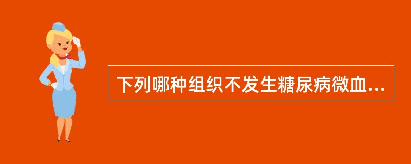 下列哪种组织不发生糖尿病微血管病变