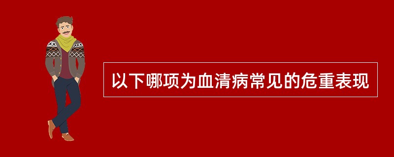 以下哪项为血清病常见的危重表现