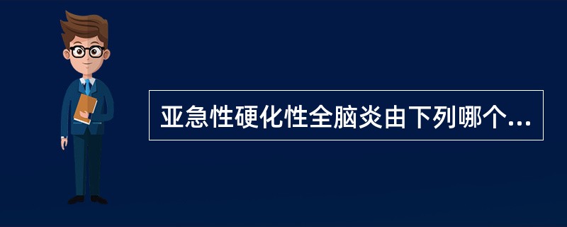 亚急性硬化性全脑炎由下列哪个疾病引起