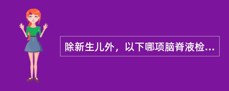 除新生儿外，以下哪项脑脊液检查是不正常的