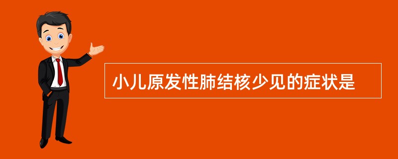 小儿原发性肺结核少见的症状是