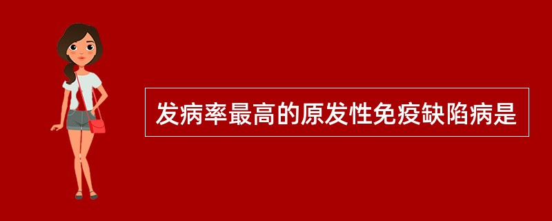 发病率最高的原发性免疫缺陷病是