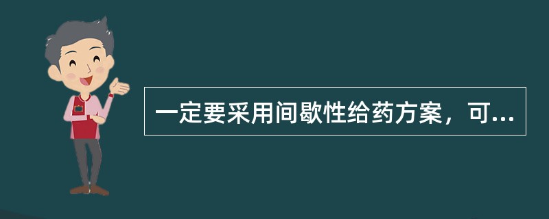 一定要采用间歇性给药方案，可将每次剂量溶于100ml液体内滴注0.5～1小时，按q6h、q8h、q12h时间给药的抗生素是