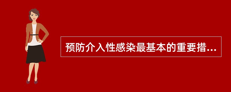 预防介入性感染最基本的重要措施是