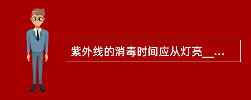 紫外线的消毒时间应从灯亮____分钟后开始计时