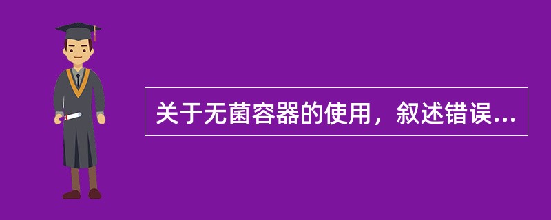 关于无菌容器的使用，叙述错误的是