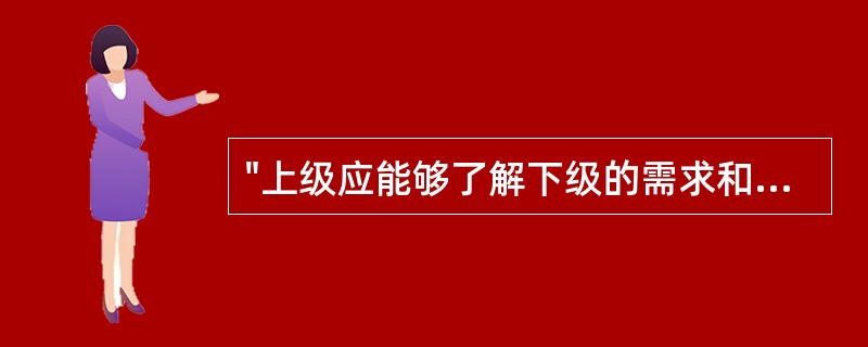 "上级应能够了解下级的需求和愿望并给予合理满足，以调动下级的积极性"指的是领导工作原理的