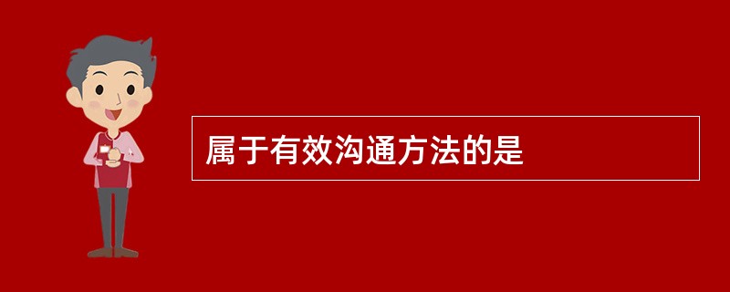 属于有效沟通方法的是