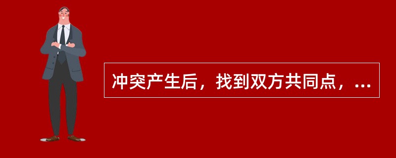 冲突产生后，找到双方共同点，使双方都退让一步，达成彼此接受的协议，此解决方法是