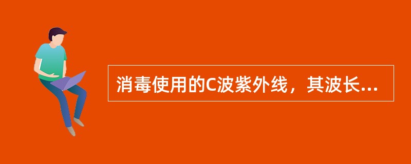 消毒使用的C波紫外线，其波长范围为