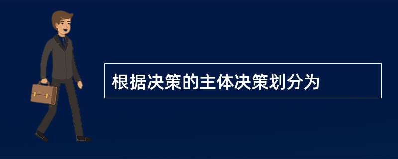 根据决策的主体决策划分为