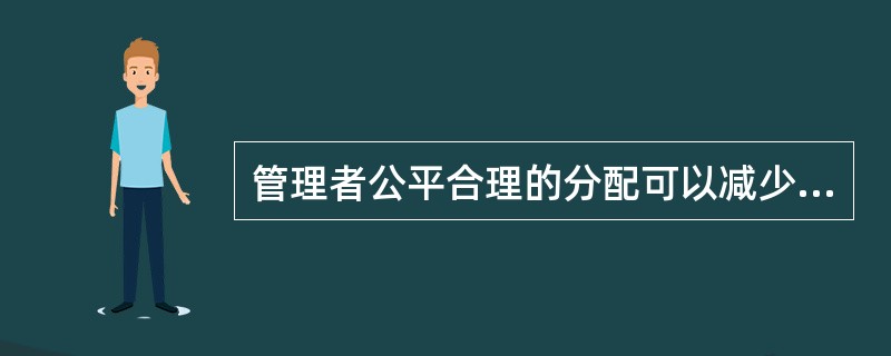 管理者公平合理的分配可以减少和解决矛盾，体现了协调原则的是