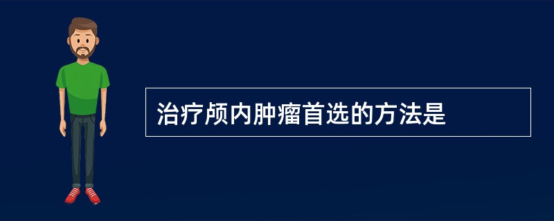 治疗颅内肿瘤首选的方法是