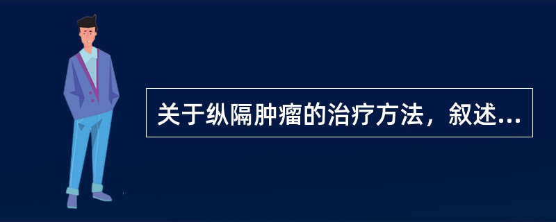 关于纵隔肿瘤的治疗方法，叙述正确的有