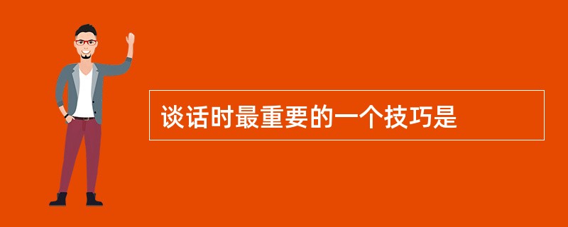 谈话时最重要的一个技巧是