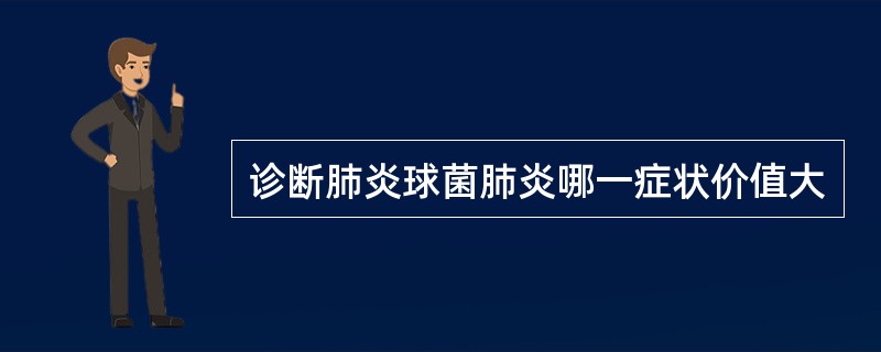 诊断肺炎球菌肺炎哪一症状价值大